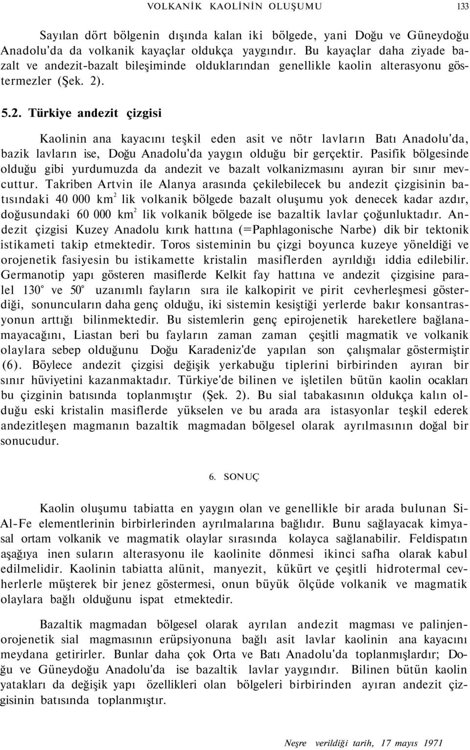 . 5.2. Türkiye andezit çizgisi Kaolinin ana kayacını teşkil eden asit ve nötr lavların Batı Anadolu'da, bazik lavların ise, Doğu Anadolu'da yaygın olduğu bir gerçektir.