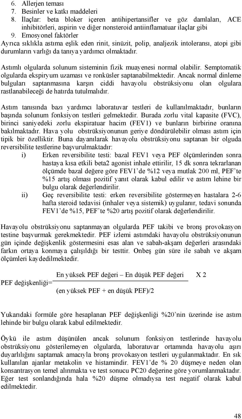 Astımlı olgularda solunum sisteminin fizik muayenesi normal olabilir. Semptomatik olgularda ekspiryum uzaması ve ronküsler saptanabilmektedir.