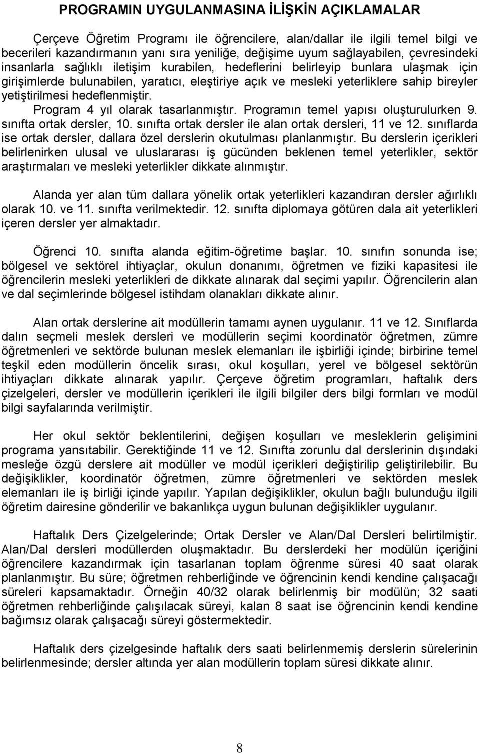 yetiştirilmesi hedeflenmiştir. Program 4 yıl olarak tasarlanmıştır. Programın temel yapısı oluşturulurken 9. sınıfta ortak dersler, 10. sınıfta ortak dersler ile alan ortak dersleri, 11 ve 12.