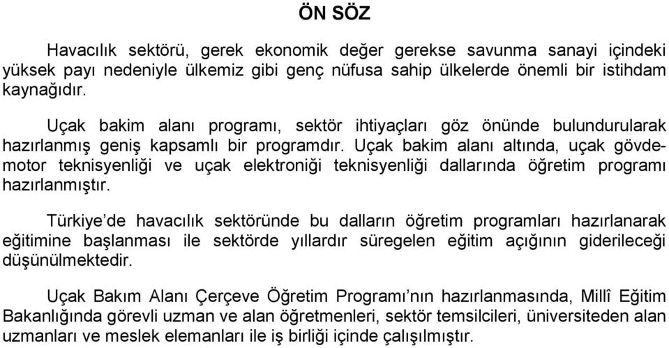 Uçak bakim alanı altında, uçak gövdemotor teknisyenliği ve uçak elektroniği teknisyenliği dallarında öğretim programı hazırlanmıştır.