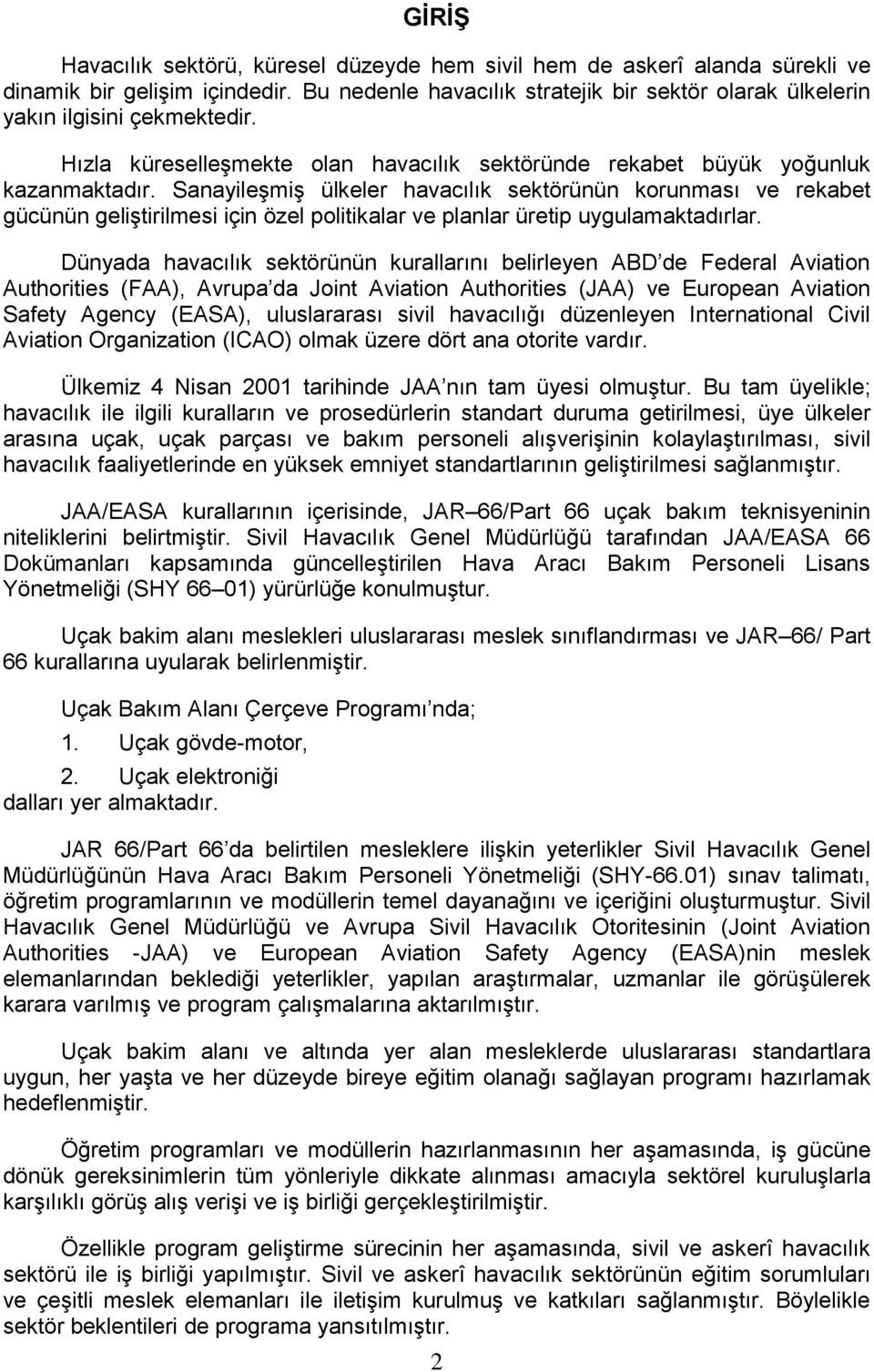 Sanayileşmiş ülkeler havacılık sektörünün korunması ve rekabet gücünün geliştirilmesi için özel politikalar ve planlar üretip uygulamaktadırlar.