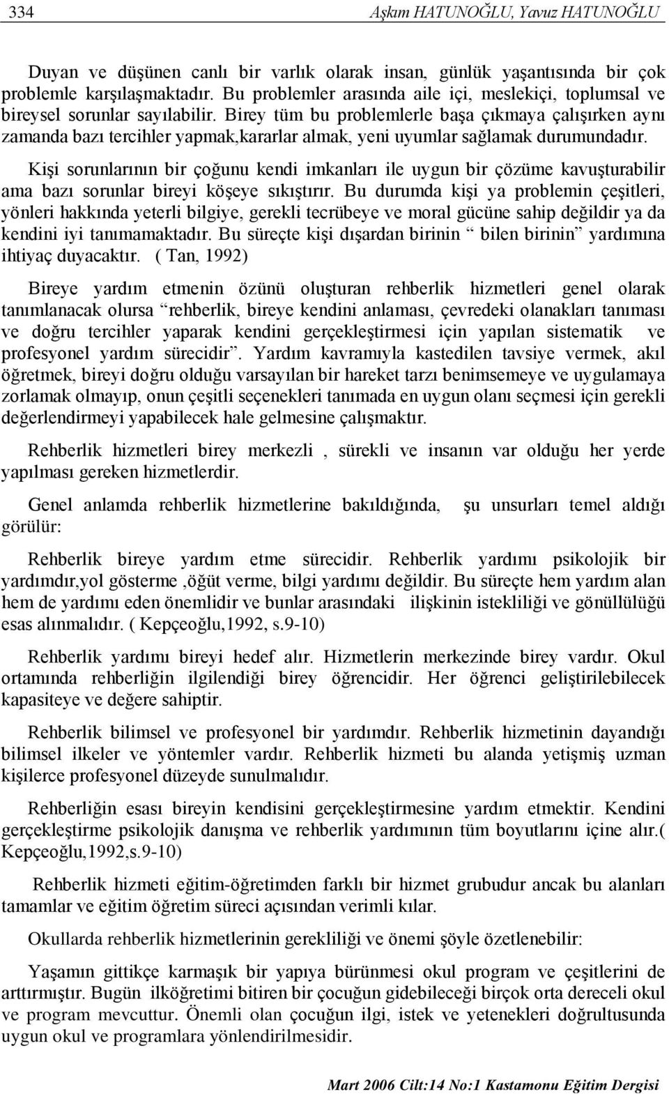 Birey tüm bu problemlerle başa çıkmaya çalışırken aynı zamanda bazı tercihler yapmak,kararlar almak, yeni uyumlar sağlamak durumundadır.