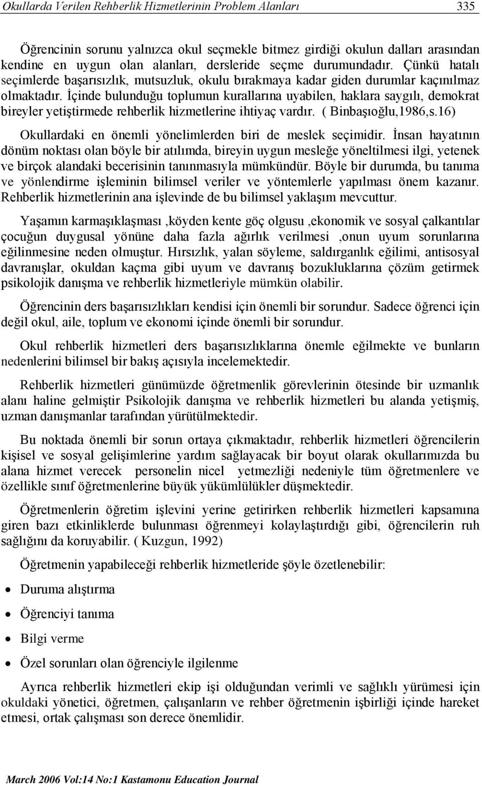 İçinde bulunduğu toplumun kurallarına uyabilen, haklara saygılı, demokrat bireyler yetiştirmede rehberlik hizmetlerine ihtiyaç vardır. ( Binbaşıoğlu,1986,s.