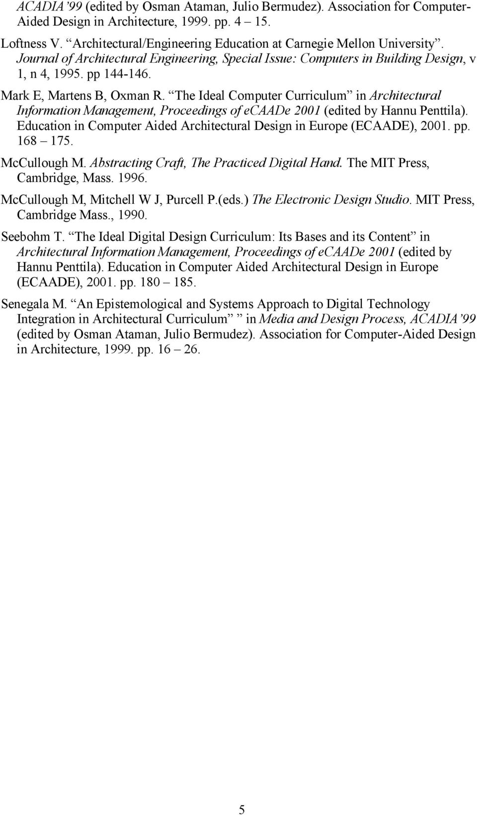 Mark E, Martens B, Oxman R. The Ideal Computer Curriculum in Architectural Information Management, Proceedings of ecaade 2001 (edited by Hannu Penttila).