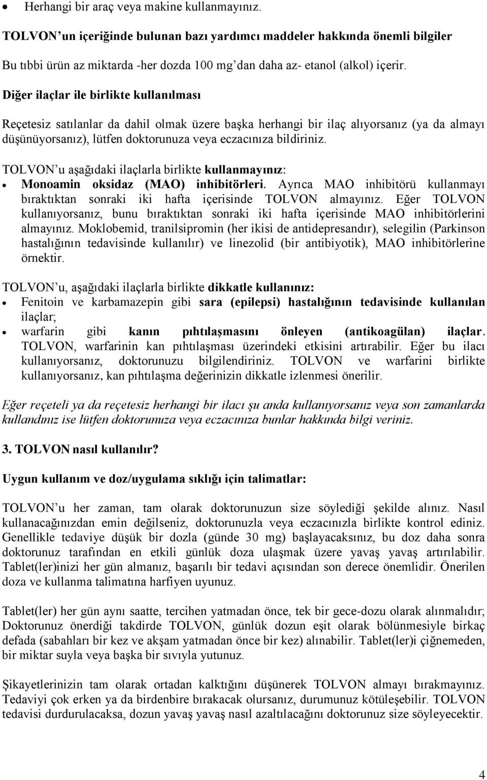 Diğer ilaçlar ile birlikte kullanılması Reçetesiz satılanlar da dahil olmak üzere başka herhangi bir ilaç alıyorsanız (ya da almayı düşünüyorsanız), lütfen doktorunuza veya eczacınıza bildiriniz.