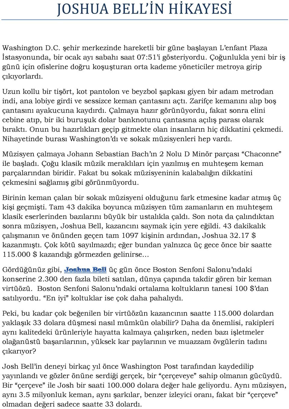 Uzun kollu bir tişört, kot pantolon ve beyzbol şapkası giyen bir adam metrodan indi, ana lobiye girdi ve sessizce keman çantasını açtı. Zarifçe kemanını alıp boş çantasını ayakucuna kaydırdı.