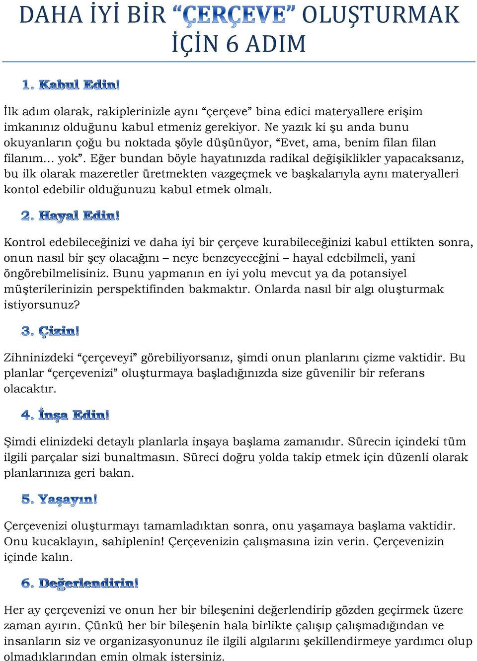 Eğer bundan böyle hayatınızda radikal değişiklikler yapacaksanız, bu ilk olarak mazeretler üretmekten vazgeçmek ve başkalarıyla aynı materyalleri kontol edebilir olduğunuzu kabul etmek olmalı.