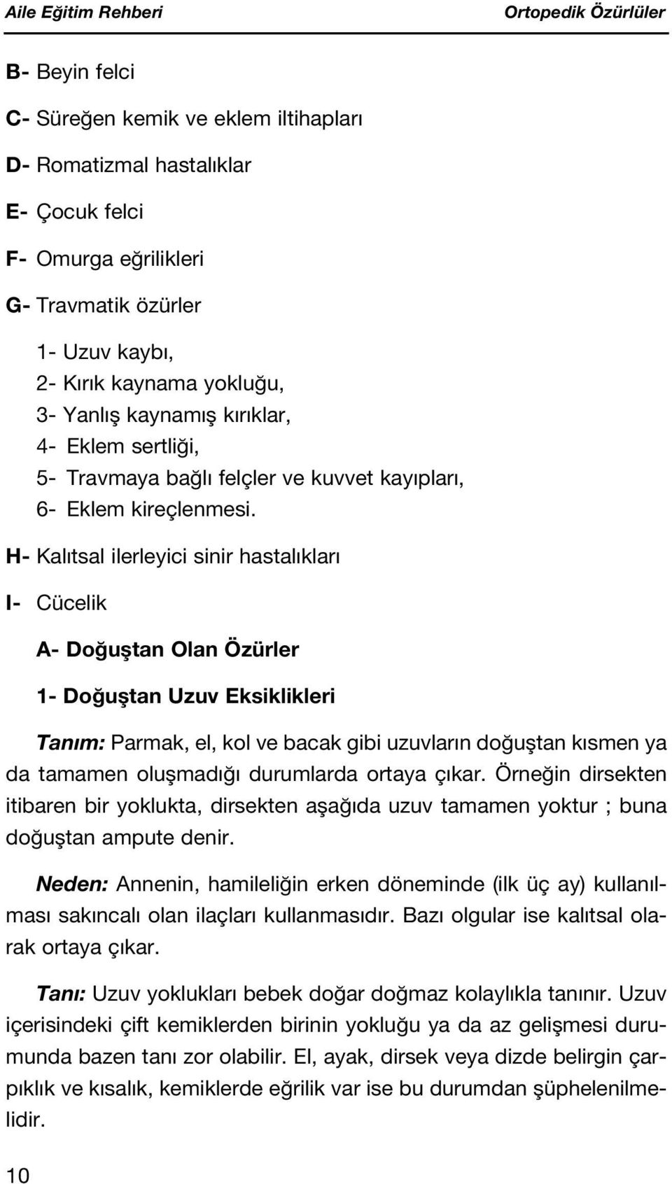 H- Kal tsal ilerleyici sinir hastal klar I- Cücelik A- Do ufltan Olan Özürler 1- Do ufltan Uzuv Eksiklikleri Tan m: Parmak, el, kol ve bacak gibi uzuvlar n do ufltan k smen ya da tamamen oluflmad