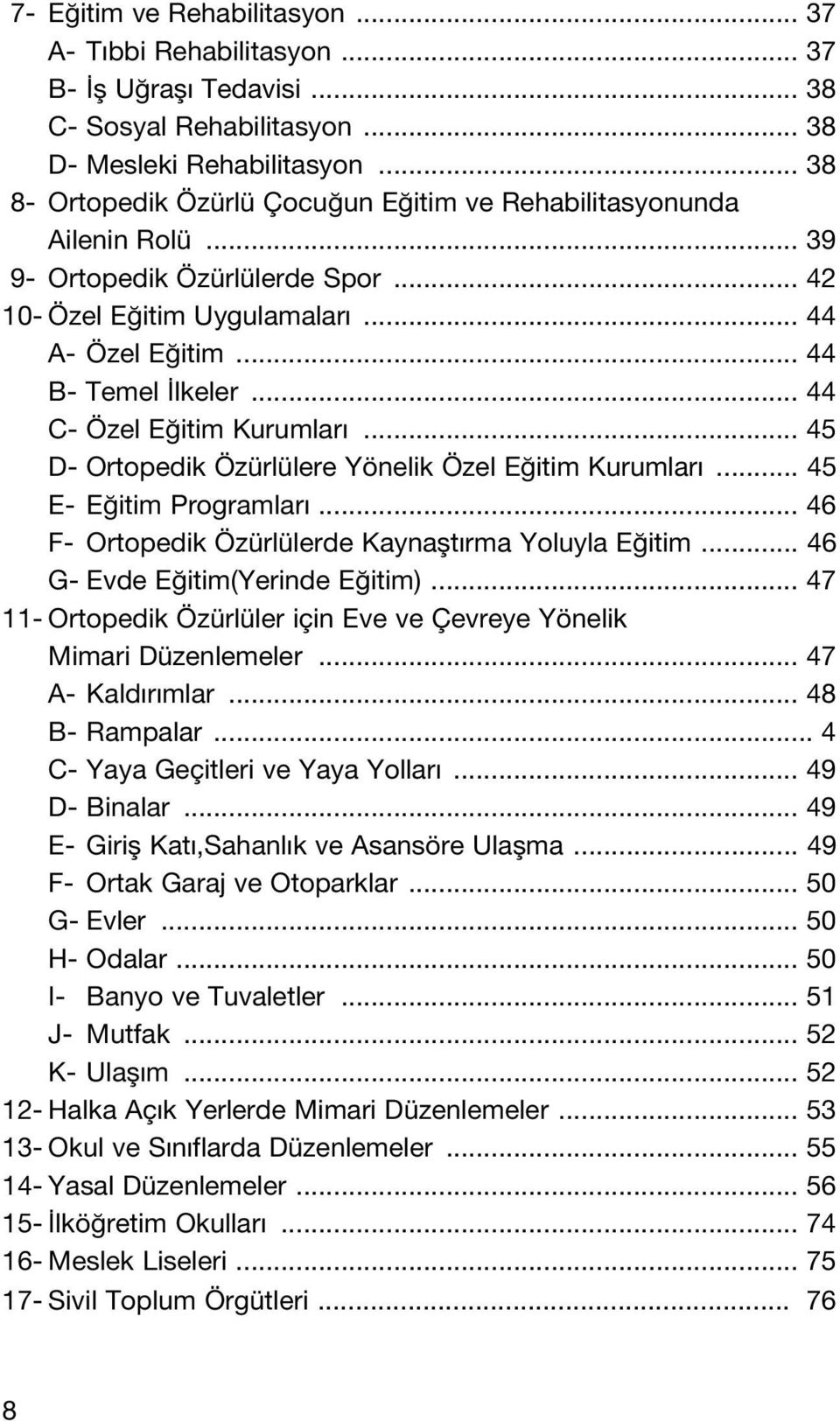 .. 45 D- e Yönelik Özel E itim Kurumlar... 45 E- E itim Programlar... 46 F- de Kaynaflt rma Yoluyla E itim... 46 G- Evde E itim(yerinde E itim)... 47 11- için Eve ve Çevreye Yönelik Mimari Düzenlemeler.