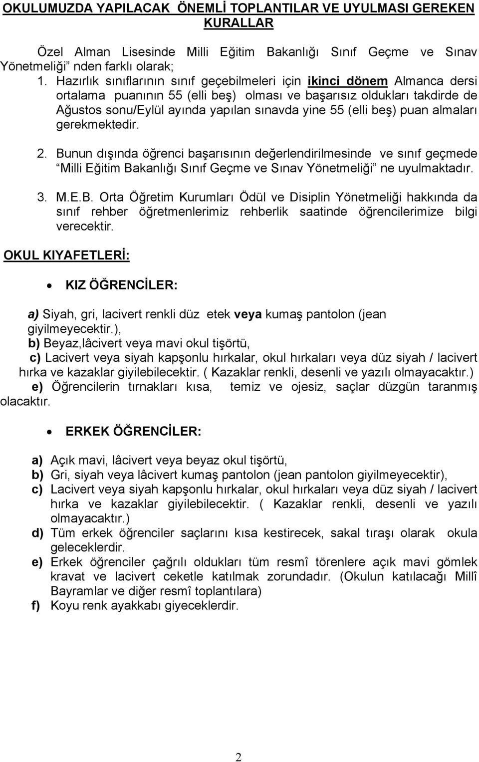 (elli beş) puan almaları gerekmektedir. 2. Bunun dışında öğrenci başarısının değerlendirilmesinde ve sınıf geçmede Milli Eğitim Bakanlığı Sınıf Geçme ve Sınav Yönetmeliği ne uyulmaktadır. 3. M.E.B. Orta Öğretim Kurumları Ödül ve Disiplin Yönetmeliği hakkında da sınıf rehber öğretmenlerimiz rehberlik saatinde öğrencilerimize bilgi verecektir.