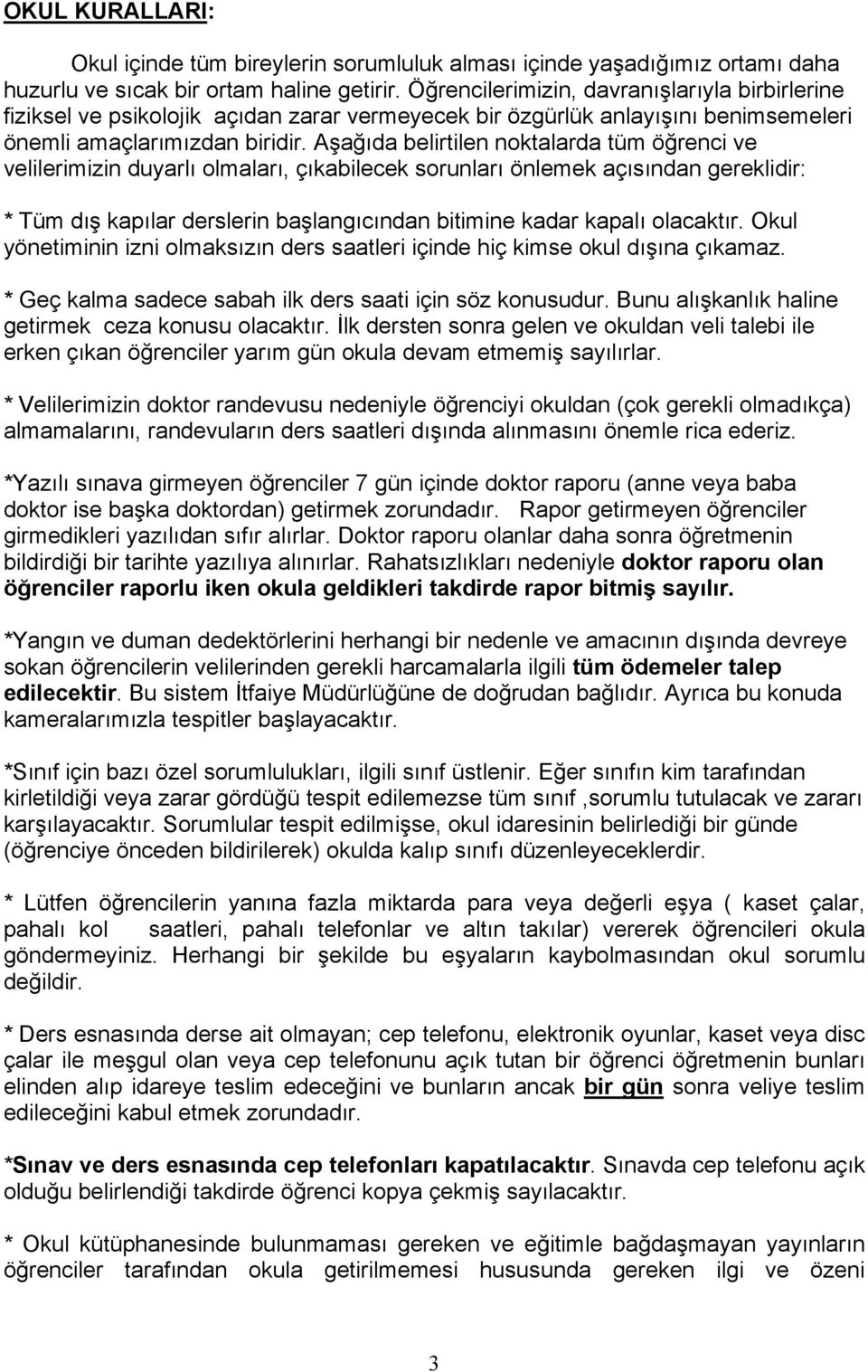 Aşağıda belirtilen noktalarda tüm öğrenci ve velilerimizin duyarlı olmaları, çıkabilecek sorunları önlemek açısından gereklidir: * Tüm dış kapılar derslerin başlangıcından bitimine kadar kapalı