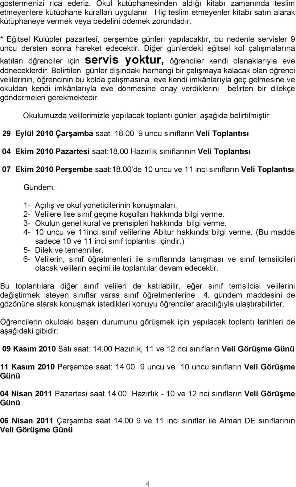 * Eğitsel Kulüpler pazartesi, perşembe günleri yapılacaktır, bu nedenle servisler 9 uncu dersten sonra hareket edecektir.