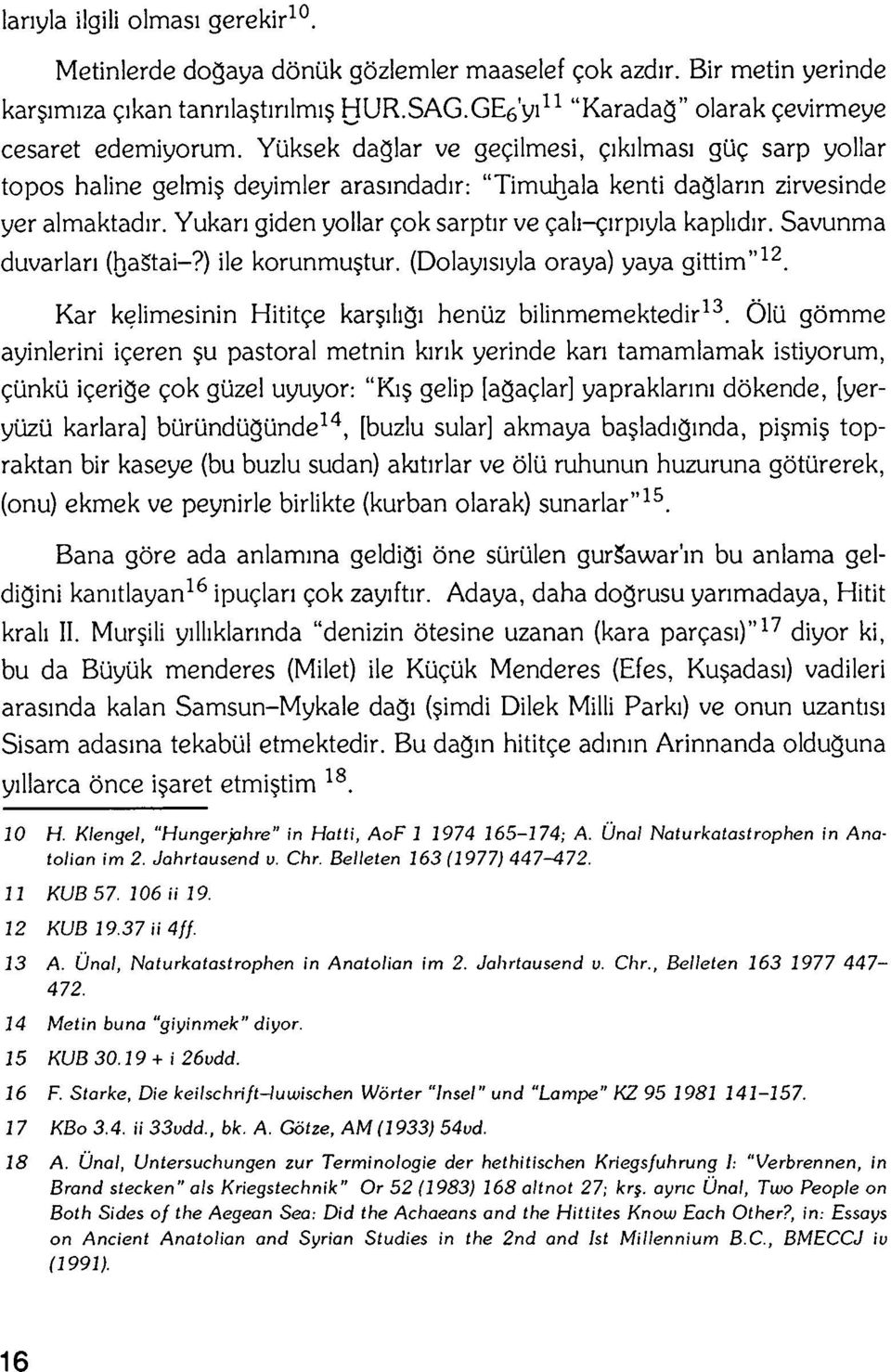 Yukan giden yollar gok sarptir ve gah-girpiyla kaphdir. Savunma duvarlari (hastai-?) ile korunmu tur. (Dolayisiyla oraya) yaya gittim" 12. Kar kelimesinin Hititge kar ihgi henüz bilinmemektedir 13.