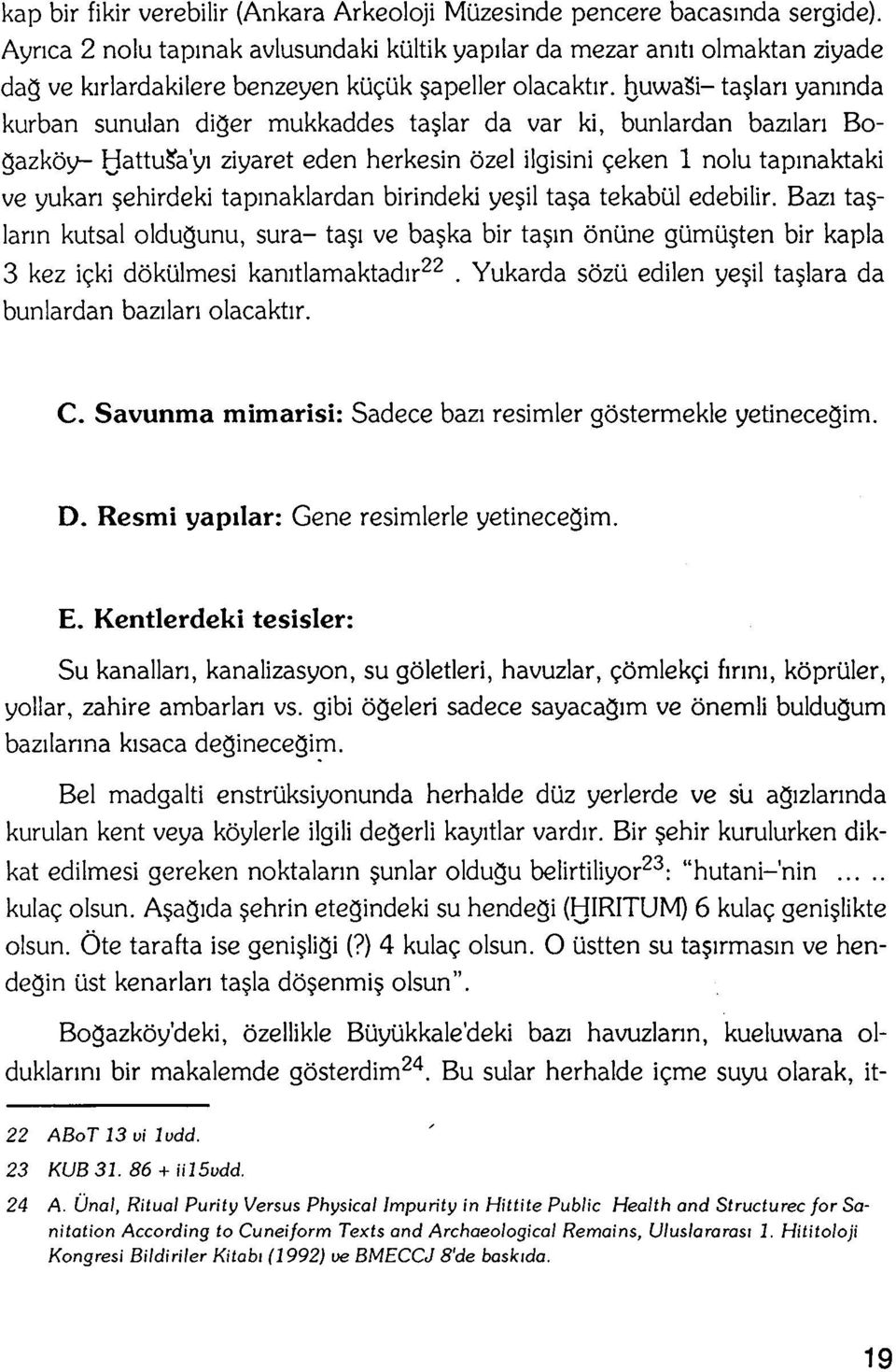 huwasi- ta lan yaninda kurban sunulan diger mukkaddes ta lar da var ki, bunlardan bazilan Bogazköy- HattuSa'yi ziyaret eden herkesin özel ilgisini geken 1 nolu tapinaktaki ve yukan ehirdeki