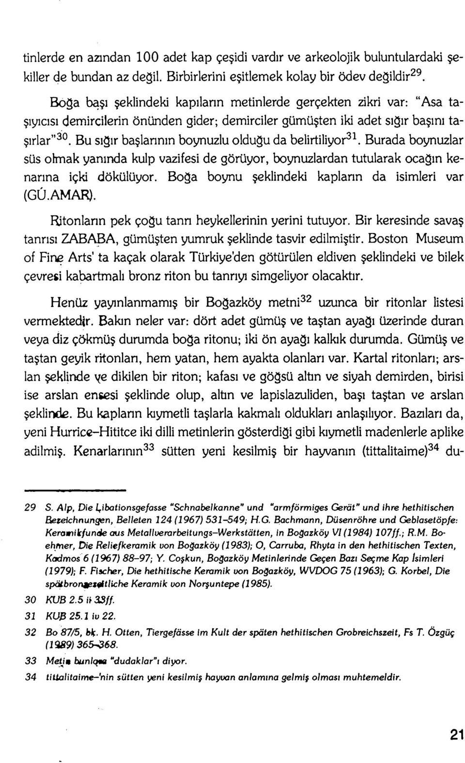 Bu siqir ba lannm boynuzlu olduqu da belirtiliyor. Burada boynuzlar 30 31 süs ohnak yaninda kulp vazifesi de görüyor, boynuzlardan tutularak oca in kenanna igki dökülüyor.