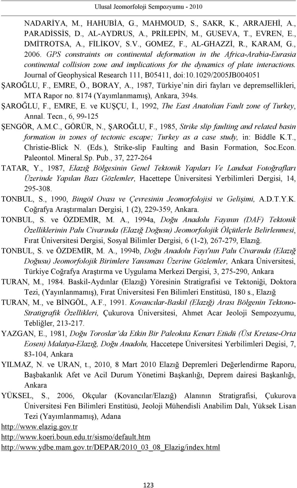 Journal of Geophysical Research 111, B05411, doi:10.1029/2005jb004051 ŞAROĞLU, F., EMRE, Ö., BORAY, A., 1987, Türkiye nin diri fayları ve depremsellikleri, MTA Rapor no.