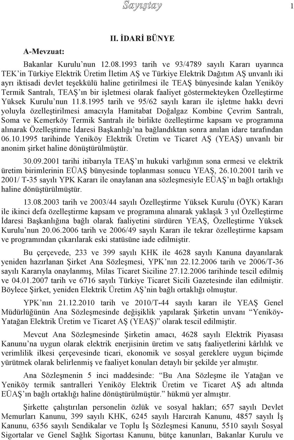 kalan Yeniköy Termik Santralı, TEAŞ ın bir işletmesi olarak faaliyet göstermekteyken Özelleştirme Yüksek Kurulu nun 11.8.