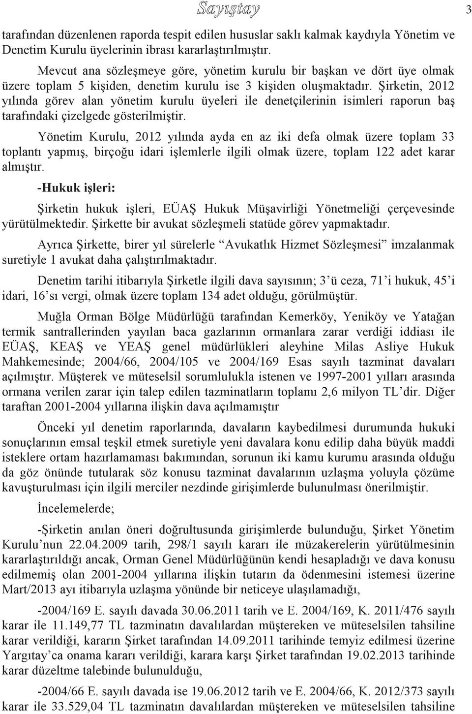 Şirketin, 2012 yılında görev alan yönetim kurulu üyeleri ile denetçilerinin isimleri raporun baş tarafındaki çizelgede gösterilmiştir.