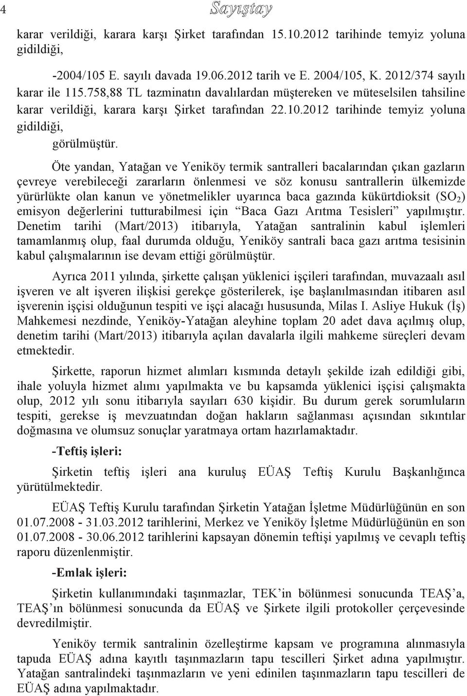 Öte yandan, Yatağan ve Yeniköy termik santralleri bacalarından çıkan gazların çevreye verebileceği zararların önlenmesi ve söz konusu santrallerin ülkemizde yürürlükte olan kanun ve yönetmelikler