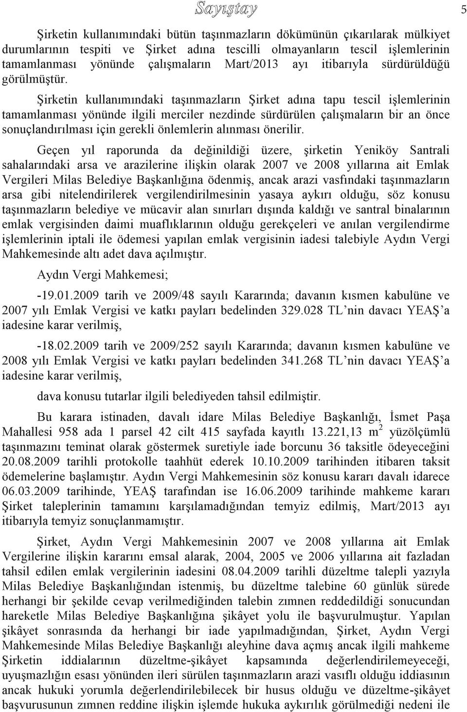 Şirketin kullanımındaki taşınmazların Şirket adına tapu tescil işlemlerinin tamamlanması yönünde ilgili merciler nezdinde sürdürülen çalışmaların bir an önce sonuçlandırılması için gerekli önlemlerin