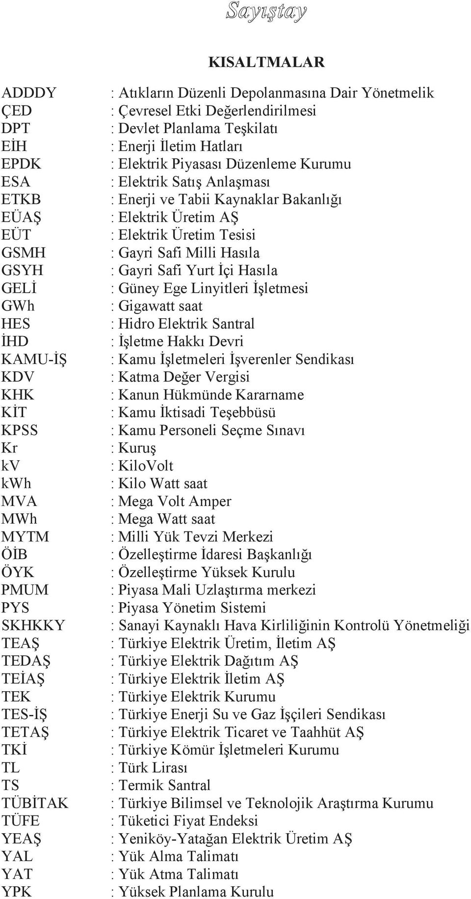Kurumu : Elektrik Satış Anlaşması : Enerji ve Tabii Kaynaklar Bakanlığı : Elektrik Üretim AŞ : Elektrik Üretim Tesisi : Gayri Safi Milli Hasıla : Gayri Safi Yurt İçi Hasıla : Güney Ege Linyitleri