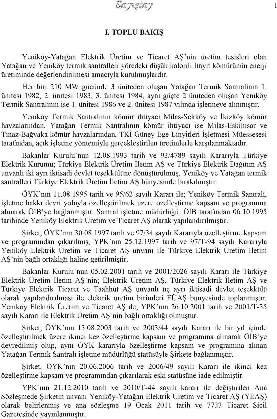 ünitesi 1984, aynı güçte 2 üniteden oluşan Yeniköy Termik Santralinin ise 1. ünitesi 1986 ve 2. ünitesi 1987 yılında işletmeye alınmıştır.