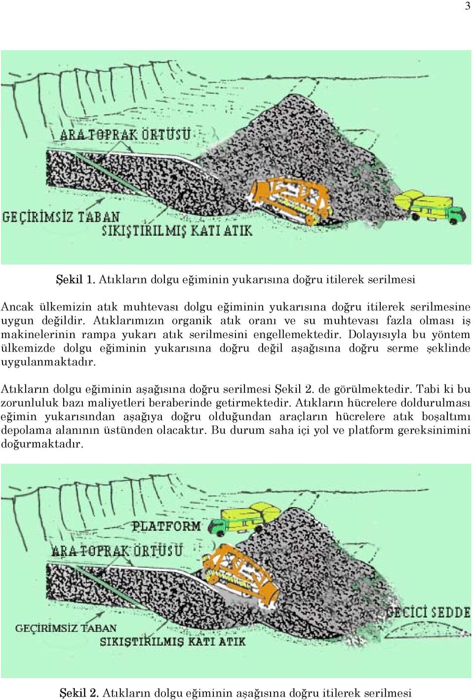 Dolayısıyla bu yöntem ülkemizde dolgu eğiminin yukarısına doğru değil aşağısına doğru serme şeklinde uygulanmaktadır. Atıkların dolgu eğiminin aşağısına doğru serilmesi Şekil 2. de görülmektedir.