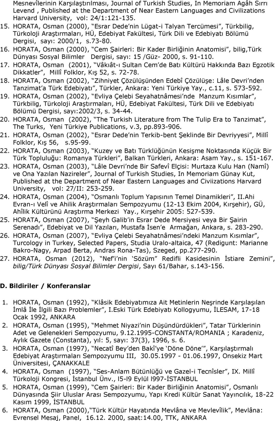 73-80. 16. HORATA, Osman (2000), Cem Şairleri: Bir Kader Birliğinin Anatomisi, bilig,türk Dünyası Sosyal Bilimler Dergisi, sayı: 15 /Güz- 2000, s. 91-110. 17.