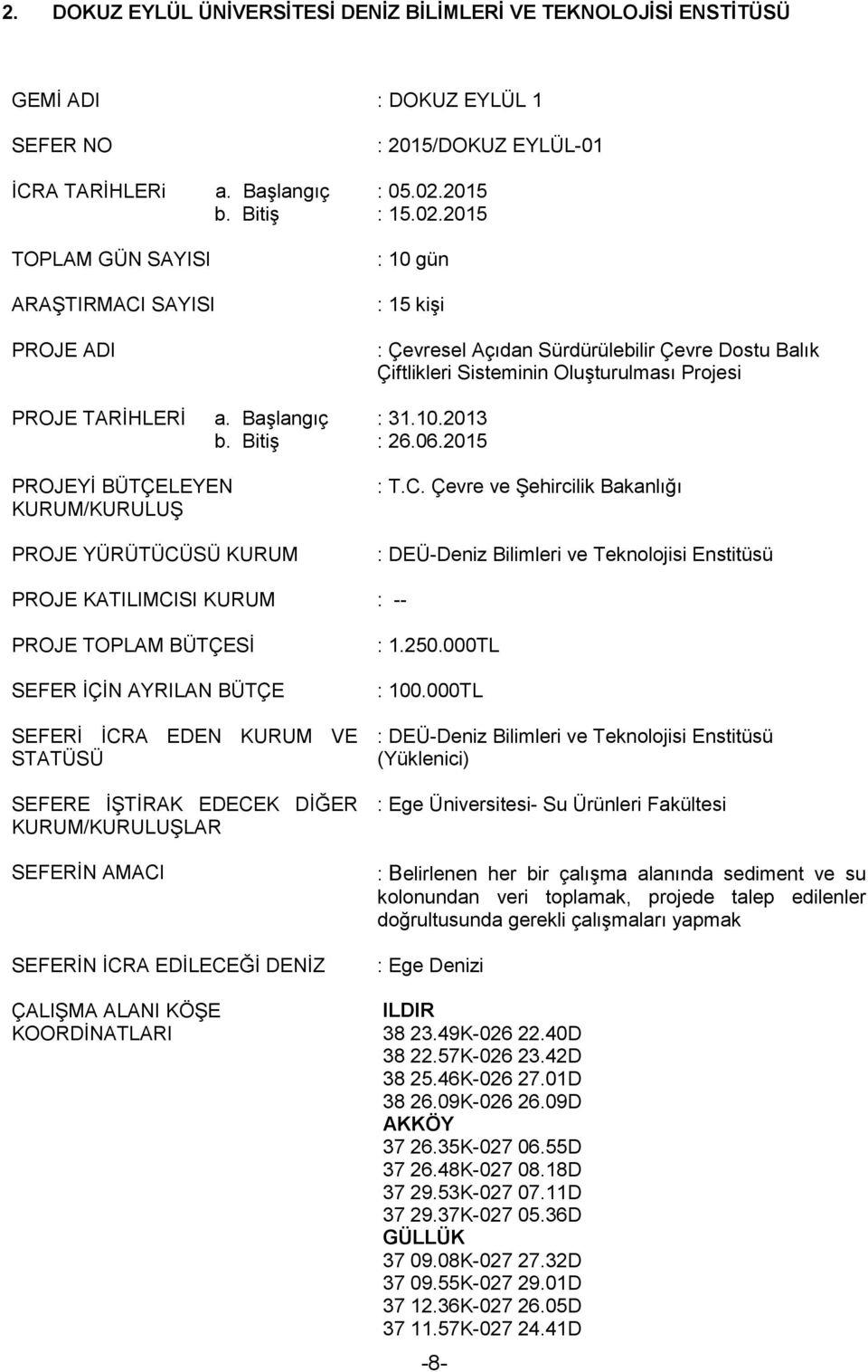 2015 TOPLAM GÜN SAYISI ARAŞTIRMACI SAYISI PROJE ADI : 10 gün : 15 kişi : Çevresel Açıdan Sürdürülebilir Çevre Dostu Balık Çiftlikleri Sisteminin Oluşturulması Projesi PROJE TARİHLERİ : 31.10.2013 : 26.