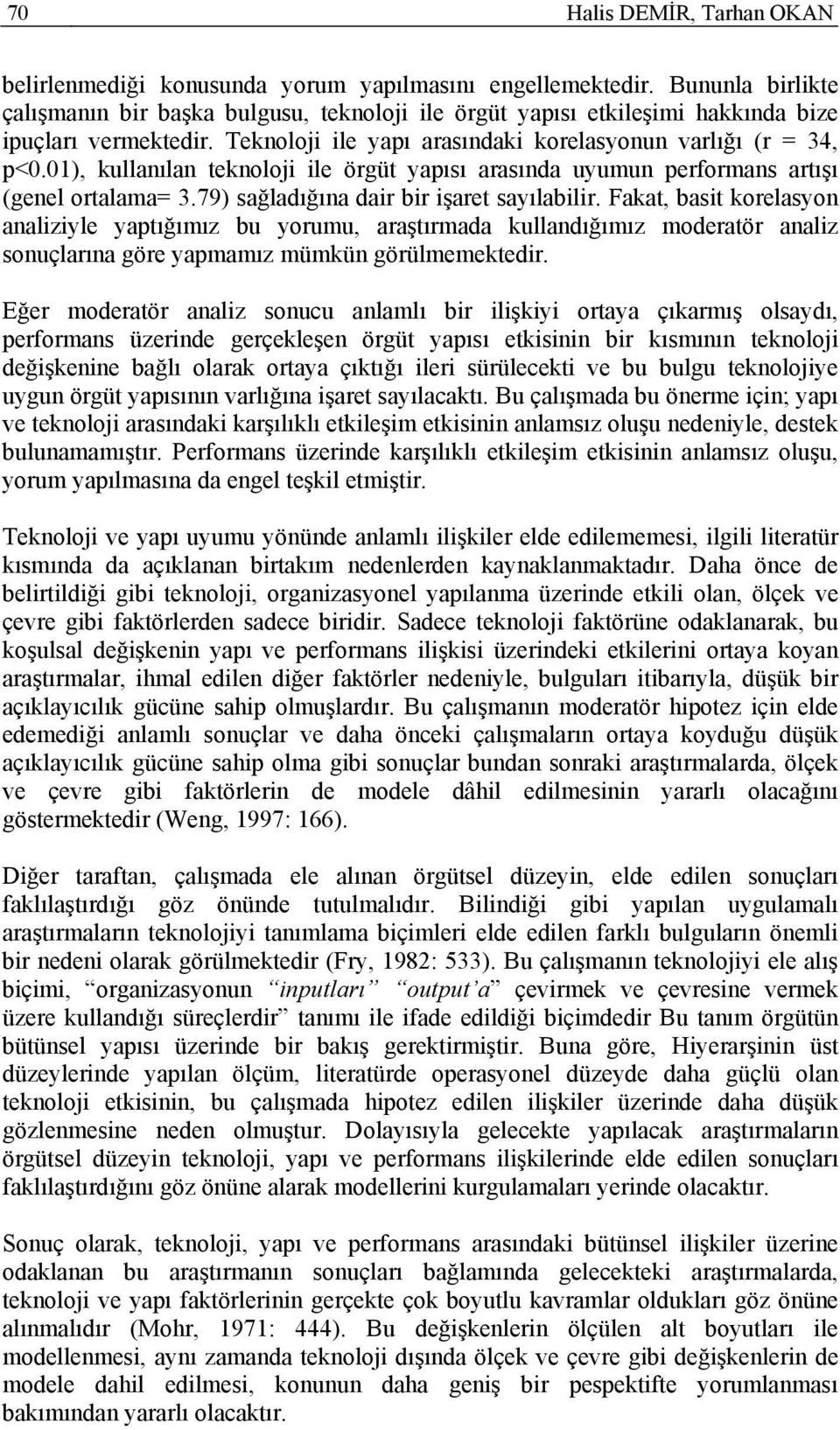 01), kullanılan teknoloji ile örgüt yapısı arasında uyumun performans artışı (genel ortalama= 3.79) sağladığına dair bir işaret sayılabilir.