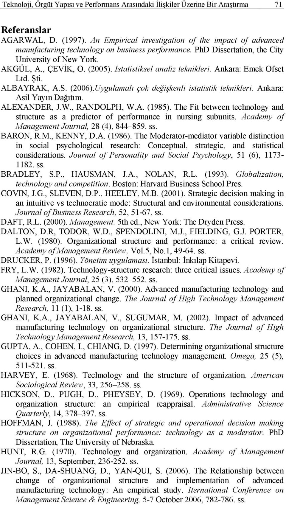 İstatistiksel analiz teknikleri. Ankara: Emek Ofset Ltd. Şti. ALBAYRAK, A.S. (2006).Uygulamalı çok değişkenli istatistik teknikleri. Ankara: Asil Yayın Dağıtım. ALEXANDER, J.W., RANDOLPH, W.A. (1985).