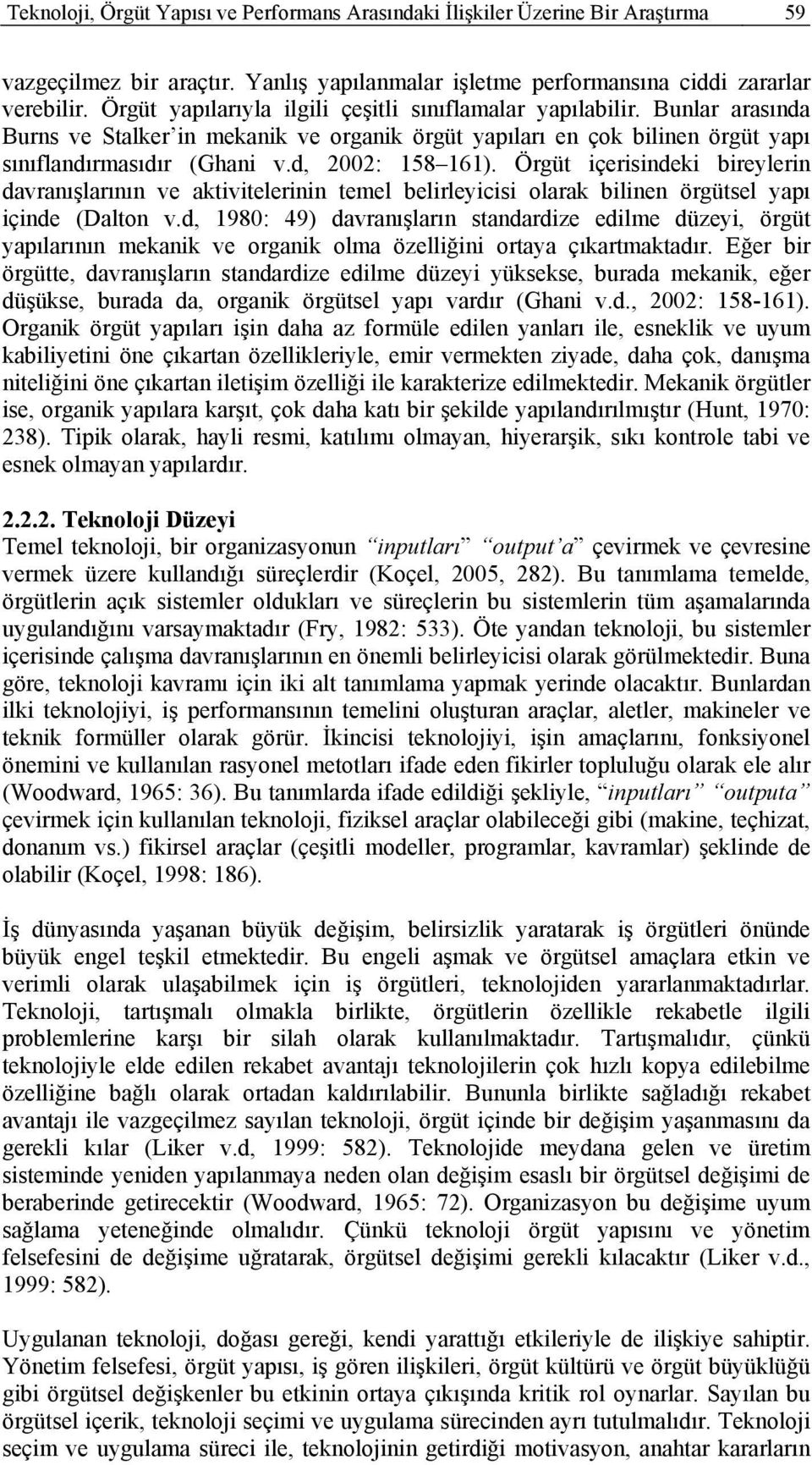 d, 2002: 158 161). Örgüt içerisindeki bireylerin davranışlarının ve aktivitelerinin temel belirleyicisi olarak bilinen örgütsel yapı içinde (Dalton v.