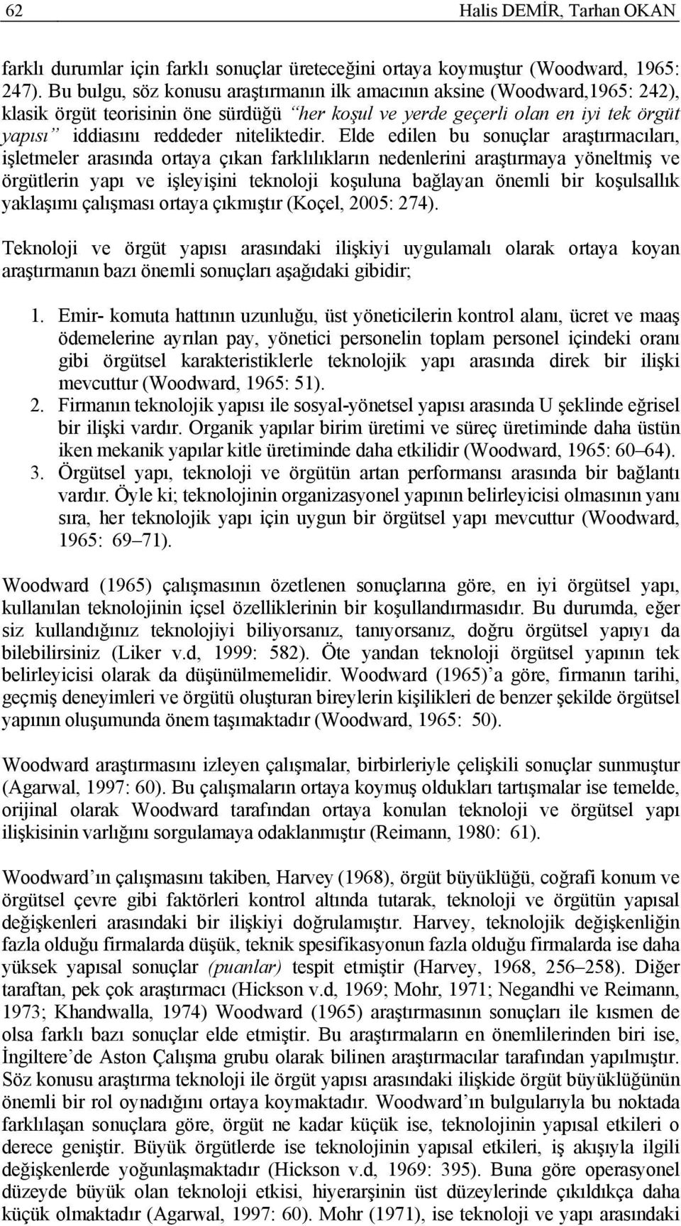 Elde edilen bu sonuçlar araştırmacıları, işletmeler arasında ortaya çıkan farklılıkların nedenlerini araştırmaya yöneltmiş ve örgütlerin yapı ve işleyişini teknoloji koşuluna bağlayan önemli bir