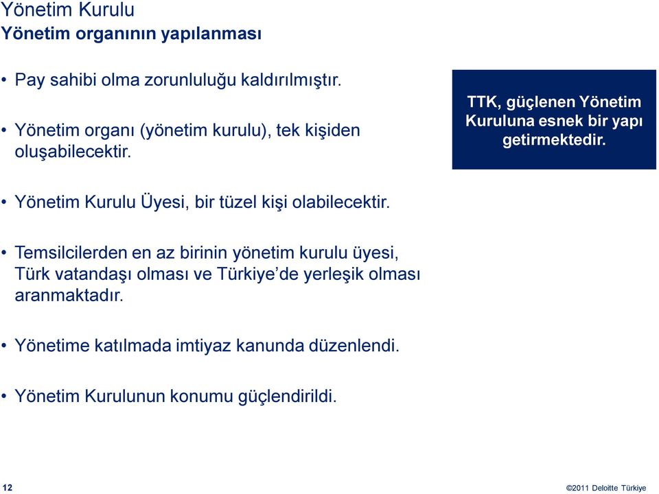 TTK, güçlenen Yönetim Kuruluna esnek bir yapı getirmektedir. Yönetim Kurulu Üyesi, bir tüzel kişi olabilecektir.