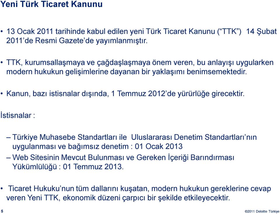 Kanun, bazı istisnalar dışında, 1 Temmuz 2012 de yürürlüğe girecektir.