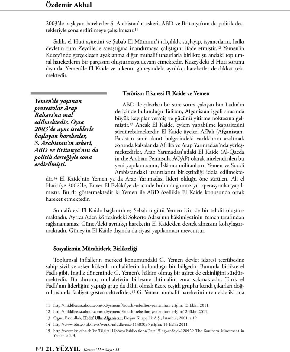 12 Yemen in Kuzey inde gerçekleşen ayaklanma diğer muhalif unsurlarla birlikte şu andaki toplumsal hareketlerin bir parçasını oluşturmaya devam etmektedir.