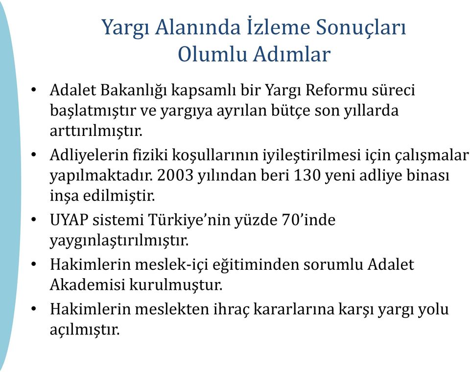 2003 yılından beri 130 yeni adliye binası inşa edilmiştir. UYAP sistemi Türkiye nin yüzde 70 inde yaygınlaştırılmıştır.