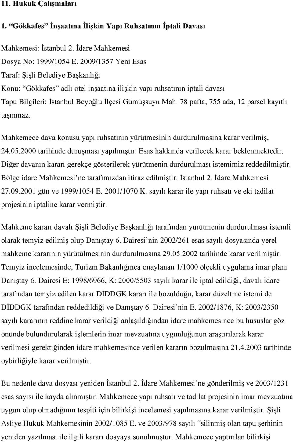 78 pafta, 755 ada, 12 parsel kayıtlı taşınmaz. Mahkemece dava konusu yapı ruhsatının yürütmesinin durdurulmasına karar verilmiş, 24.05.2000 tarihinde duruşması yapılmıştır.