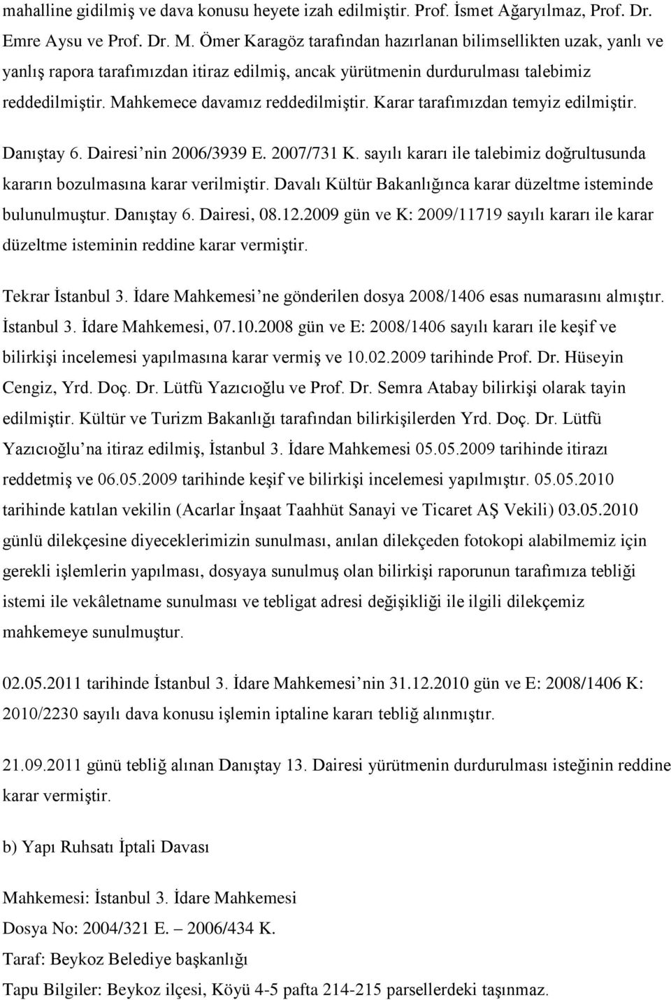 Karar tarafımızdan temyiz edilmiştir. Danıştay 6. Dairesi nin 2006/3939 E. 2007/731 K. sayılı kararı ile talebimiz doğrultusunda kararın bozulmasına karar verilmiştir.