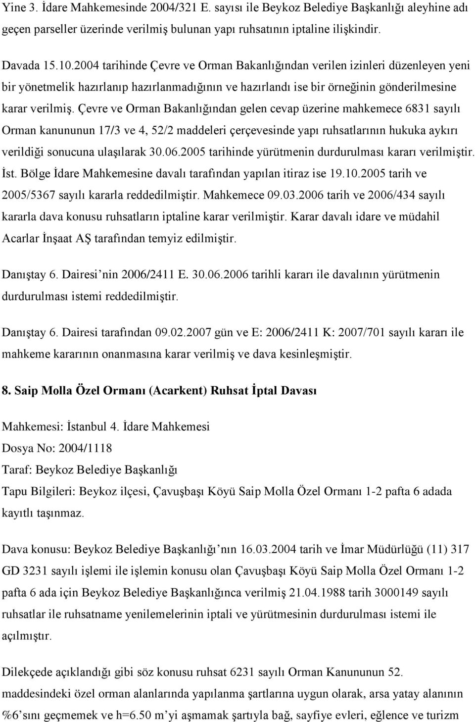 Çevre ve Orman Bakanlığından gelen cevap üzerine mahkemece 6831 sayılı Orman kanununun 17/3 ve 4, 52/2 maddeleri çerçevesinde yapı ruhsatlarının hukuka aykırı verildiği sonucuna ulaşılarak 30.06.