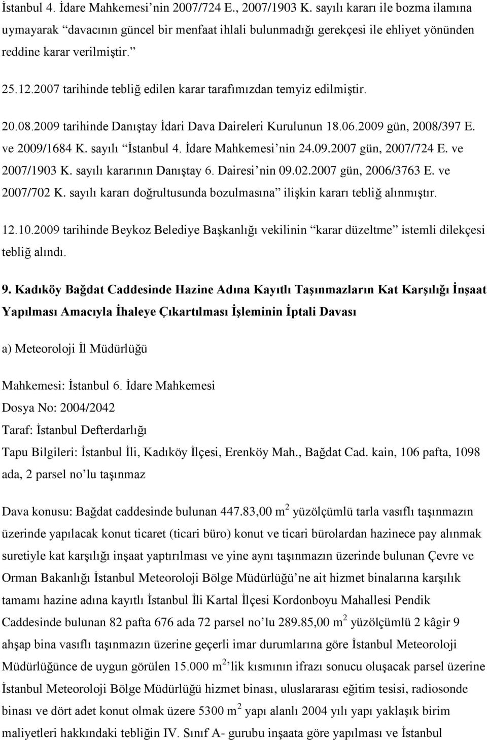 2007 tarihinde tebliğ edilen karar tarafımızdan temyiz edilmiştir. 20.08.2009 tarihinde Danıştay İdari Dava Daireleri Kurulunun 18.06.2009 gün, 2008/397 E. ve 2009/1684 K. sayılı İstanbul 4.