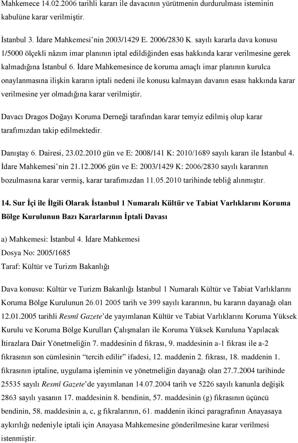 İdare Mahkemesince de koruma amaçlı imar planının kurulca onaylanmasına ilişkin kararın iptali nedeni ile konusu kalmayan davanın esası hakkında karar verilmesine yer olmadığına karar verilmiştir.