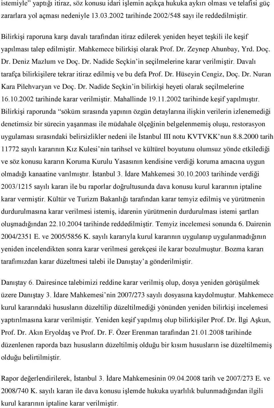 Dr. Nadide Seçkin in seçilmelerine karar verilmiştir. Davalı tarafça bilirkişilere tekrar itiraz edilmiş ve bu defa Prof. Dr. Hüseyin Cengiz, Doç. Dr. Nuran Kara Pilehvaryan ve Doç. Dr. Nadide Seçkin in bilirkişi heyeti olarak seçilmelerine 16.