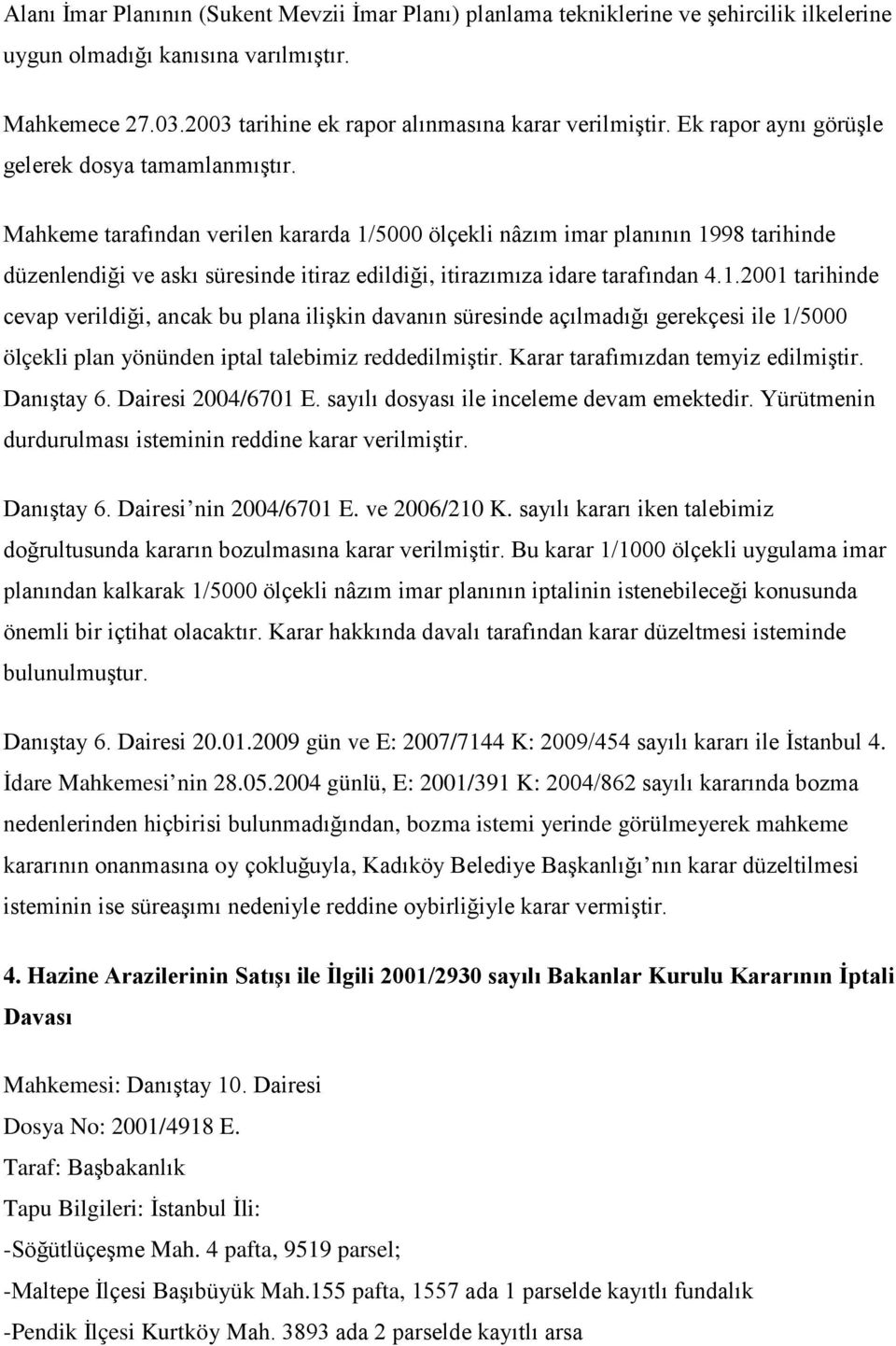 Mahkeme tarafından verilen kararda 1/5000 ölçekli nâzım imar planının 1998 tarihinde düzenlendiği ve askı süresinde itiraz edildiği, itirazımıza idare tarafından 4.1.2001 tarihinde cevap verildiği, ancak bu plana ilişkin davanın süresinde açılmadığı gerekçesi ile 1/5000 ölçekli plan yönünden iptal talebimiz reddedilmiştir.