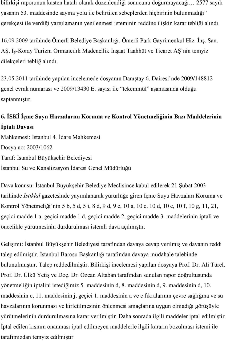 2009 tarihinde Ömerli Belediye Başkanlığı, Ömerli Park Gayrimenkul Hiz. İnş. San. AŞ, İş-Koray Turizm Ormancılık Madencilik İnşaat Taahhüt ve Ticaret AŞ nin temyiz dilekçeleri tebliğ alındı. 23.05.