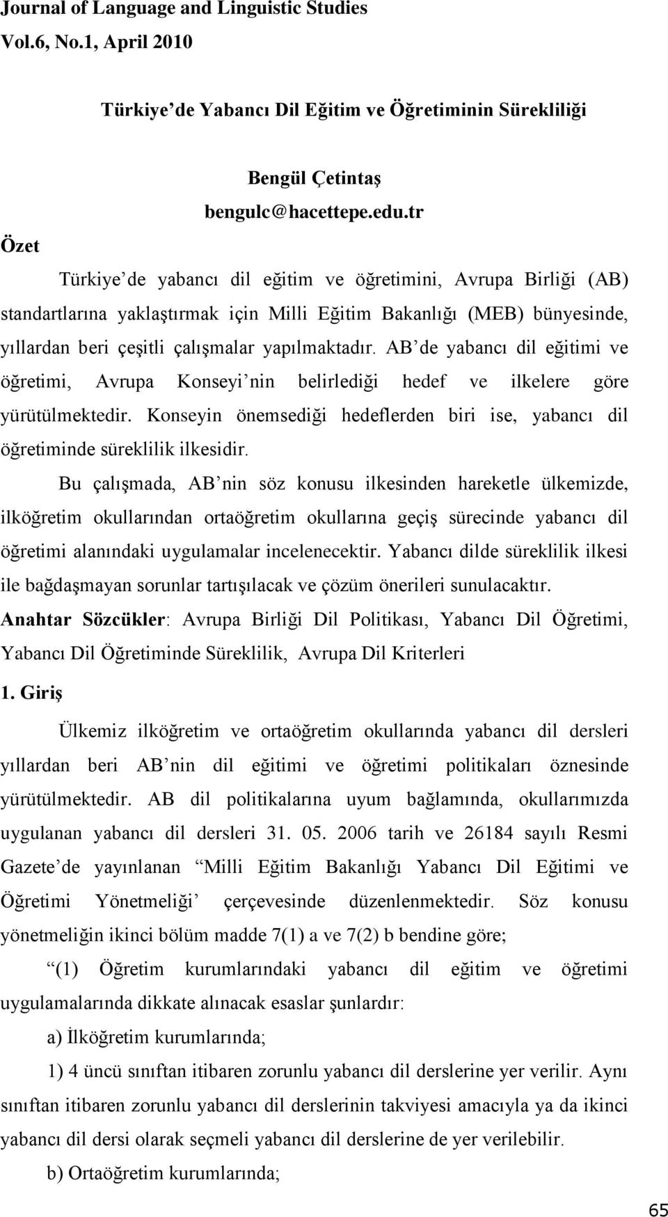 AB de yabancı dil eğitimi ve öğretimi, Avrupa Konseyi nin belirlediği hedef ve ilkelere göre yürütülmektedir. Konseyin önemsediği hedeflerden biri ise, yabancı dil öğretiminde süreklilik ilkesidir.