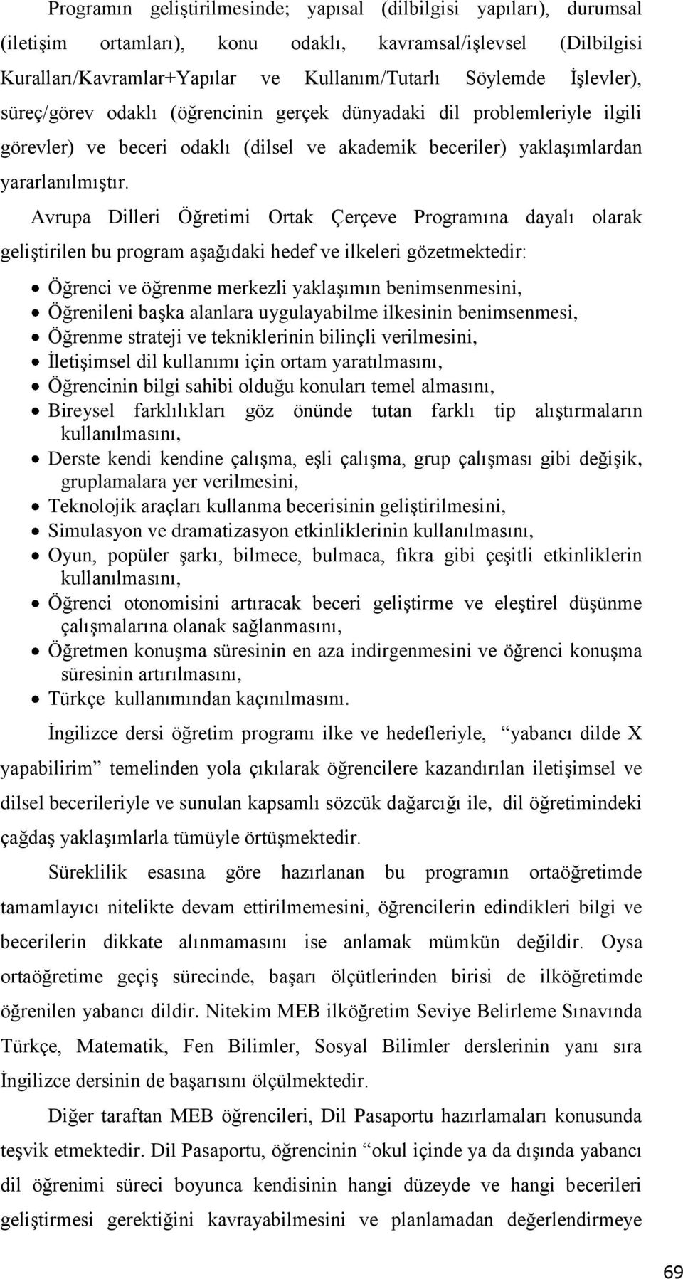 Avrupa Dilleri Öğretimi Ortak Çerçeve Programına dayalı olarak geliştirilen bu program aşağıdaki hedef ve ilkeleri gözetmektedir: Öğrenci ve öğrenme merkezli yaklaşımın benimsenmesini, Öğrenileni