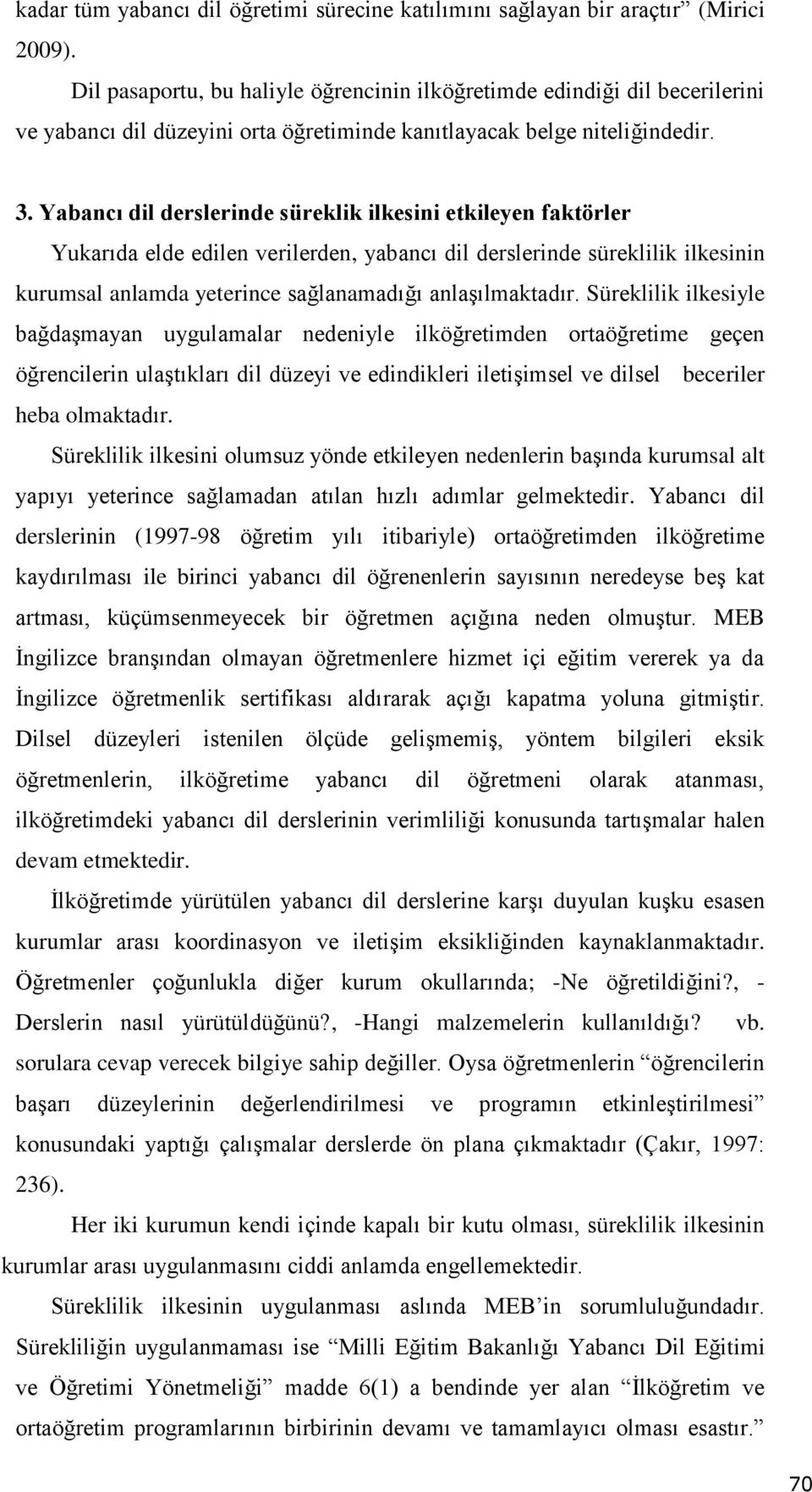 Yabancı dil derslerinde süreklik ilkesini etkileyen faktörler Yukarıda elde edilen verilerden, yabancı dil derslerinde süreklilik ilkesinin kurumsal anlamda yeterince sağlanamadığı anlaşılmaktadır.