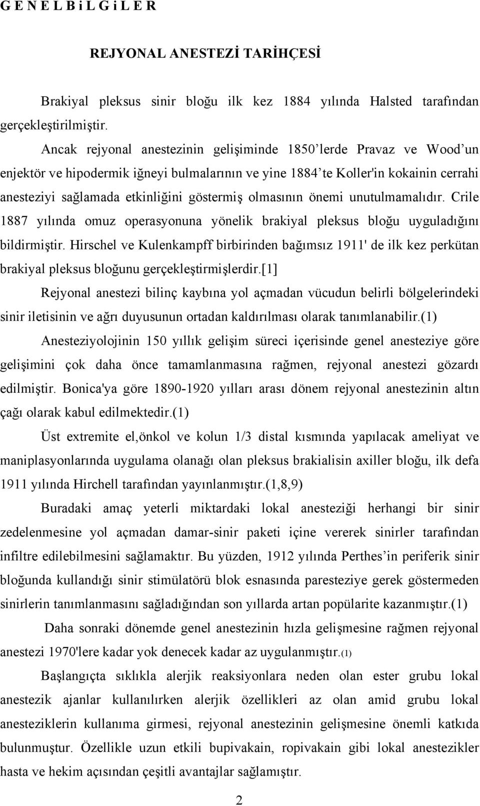 olmasının önemi unutulmamalıdır. Crile 1887 yılında omuz operasyonuna yönelik brakiyal pleksus bloğu uyguladığını bildirmiştir.