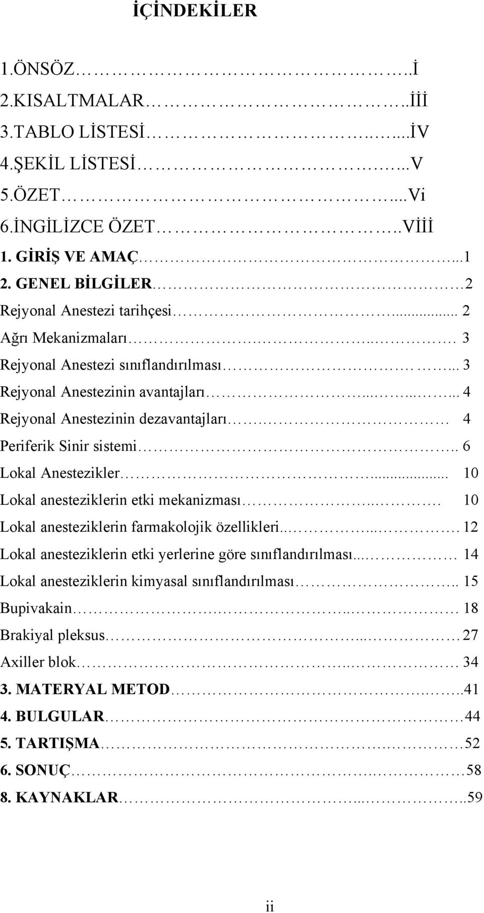 . 6 Lokal Anestezikler... 10 Lokal anesteziklerin etki mekanizması... 10 Lokal anesteziklerin farmakolojik özellikleri...... 12 Lokal anesteziklerin etki yerlerine göre sınıflandırılması.